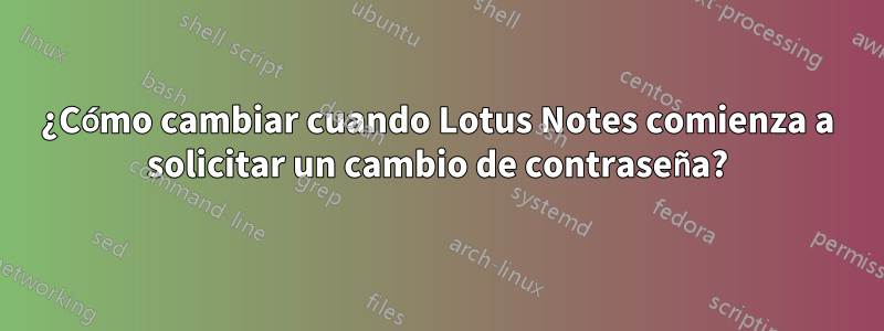 ¿Cómo cambiar cuando Lotus Notes comienza a solicitar un cambio de contraseña?