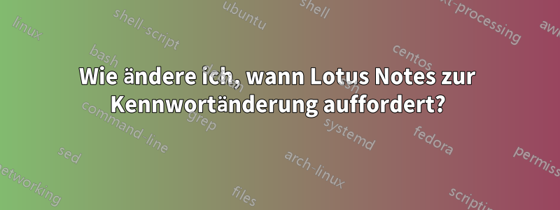 Wie ändere ich, wann Lotus Notes zur Kennwortänderung auffordert?