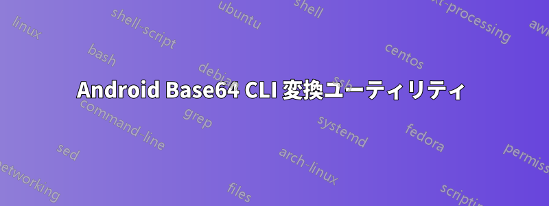 Android Base64 CLI 変換ユーティリティ