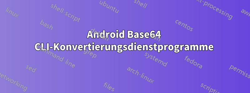 Android Base64 CLI-Konvertierungsdienstprogramme