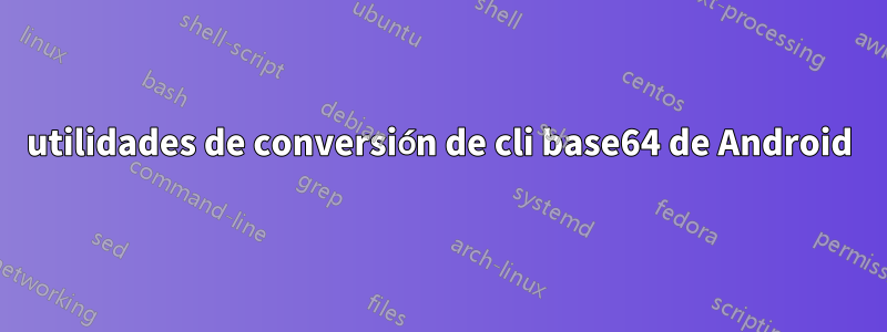 utilidades de conversión de cli base64 de Android