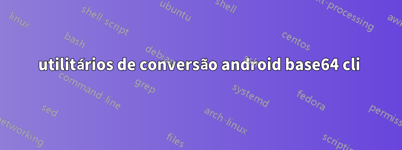 utilitários de conversão android base64 cli