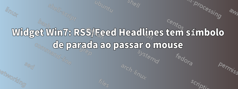 Widget Win7: RSS/Feed Headlines tem símbolo de parada ao passar o mouse