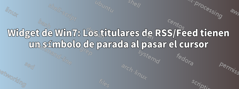 Widget de Win7: Los titulares de RSS/Feed tienen un símbolo de parada al pasar el cursor