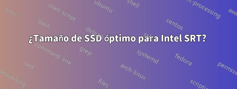 ¿Tamaño de SSD óptimo para Intel SRT?