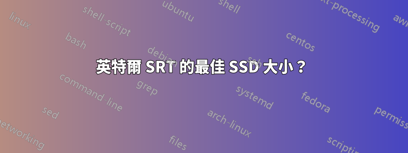 英特爾 SRT 的最佳 SSD 大小？