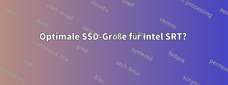 Optimale SSD-Größe für Intel SRT?