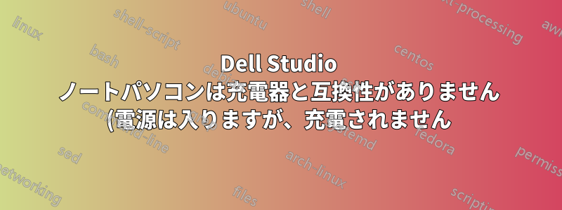 Dell Studio ノートパソコンは充電器と互換性がありません (電源は入りますが、充電されません)