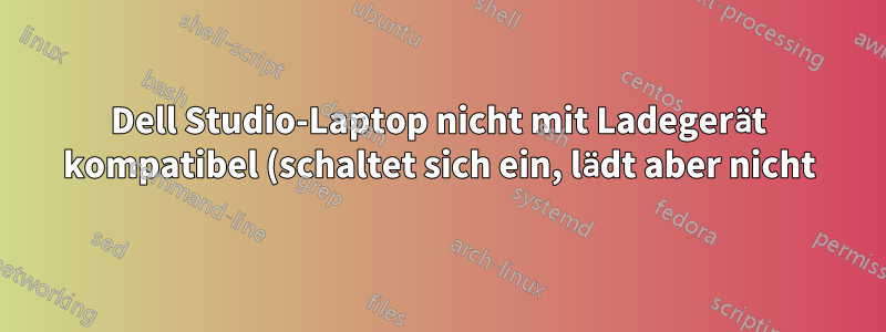 Dell Studio-Laptop nicht mit Ladegerät kompatibel (schaltet sich ein, lädt aber nicht)