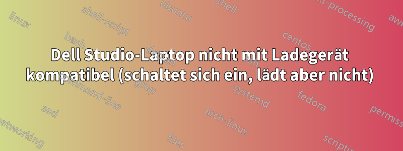 Dell Studio-Laptop nicht mit Ladegerät kompatibel (schaltet sich ein, lädt aber nicht)