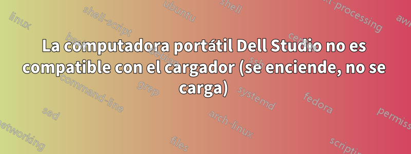 La computadora portátil Dell Studio no es compatible con el cargador (se enciende, no se carga)