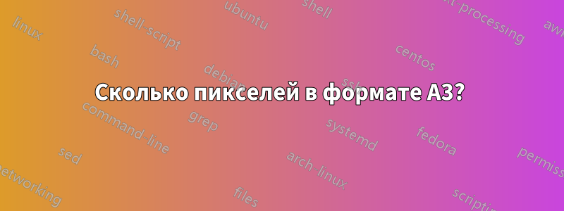 Сколько пикселей в формате А3?