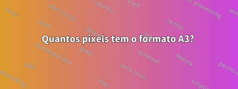 Quantos pixels tem o formato A3?