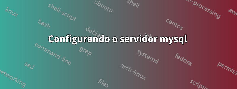 Configurando o servidor mysql