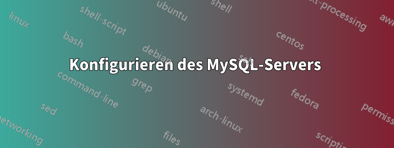 Konfigurieren des MySQL-Servers