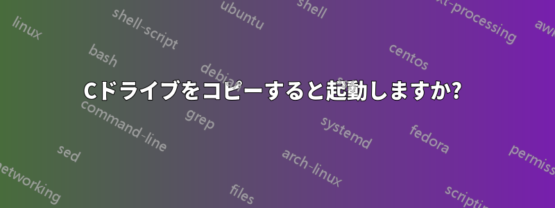 Cドライブをコピーすると起動しますか? 