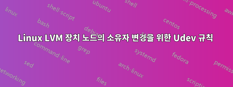 Linux LVM 장치 노드의 소유자 변경을 위한 Udev 규칙