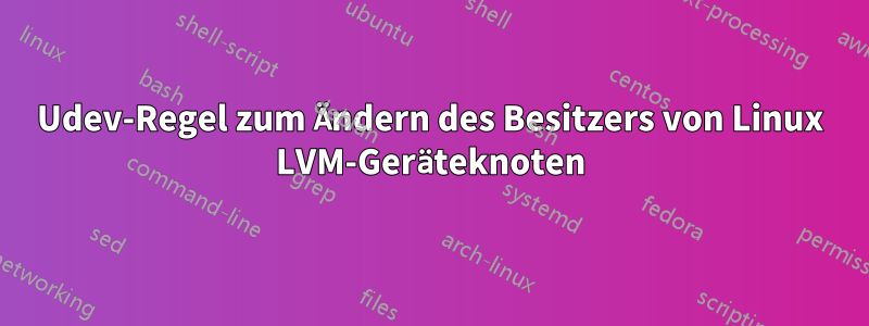 Udev-Regel zum Ändern des Besitzers von Linux LVM-Geräteknoten