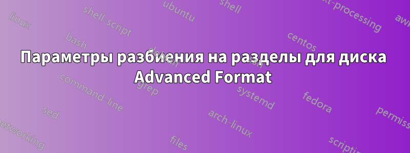 Параметры разбиения на разделы для диска Advanced Format