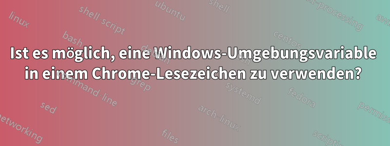 Ist es möglich, eine Windows-Umgebungsvariable in einem Chrome-Lesezeichen zu verwenden?