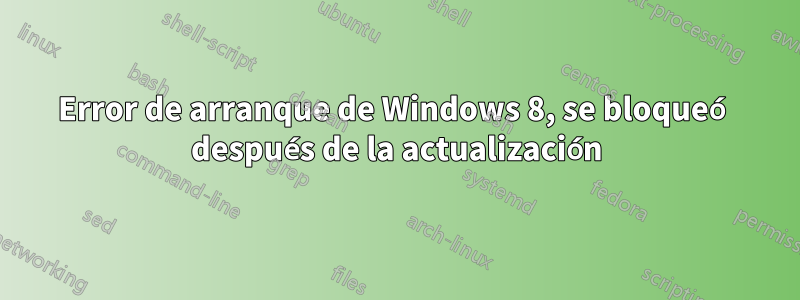 Error de arranque de Windows 8, se bloqueó después de la actualización