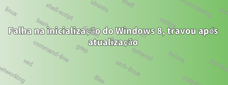 Falha na inicialização do Windows 8, travou após atualização