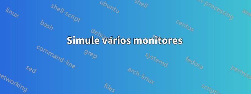 Simule vários monitores