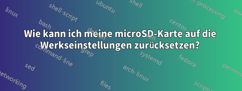 Wie kann ich meine microSD-Karte auf die Werkseinstellungen zurücksetzen?