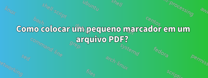 Como colocar um pequeno marcador em um arquivo PDF? 