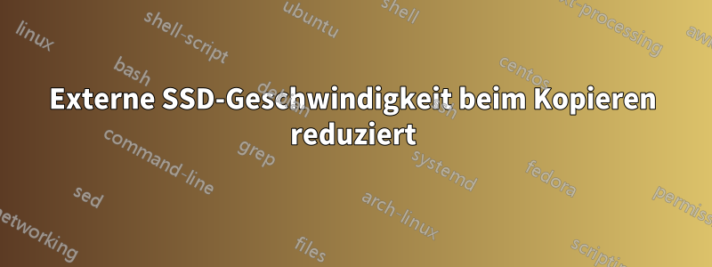 Externe SSD-Geschwindigkeit beim Kopieren reduziert