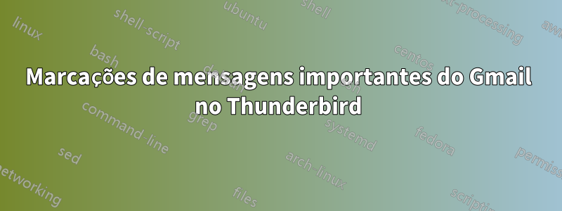 Marcações de mensagens importantes do Gmail no Thunderbird