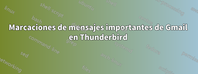 Marcaciones de mensajes importantes de Gmail en Thunderbird