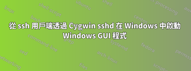 從 ssh 用戶端透過 Cygwin sshd 在 Windows 中啟動 Windows GUI 程式