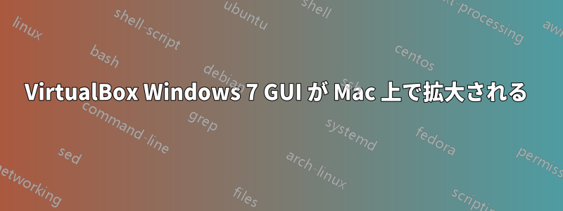 VirtualBox Windows 7 GUI が Mac 上で拡大される 