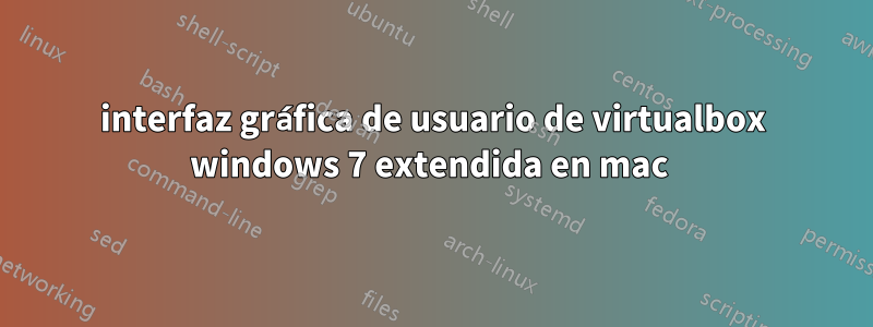 interfaz gráfica de usuario de virtualbox windows 7 extendida en mac 