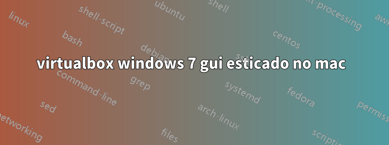 virtualbox windows 7 gui esticado no mac 