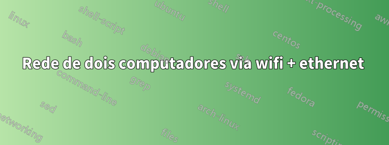 Rede de dois computadores via wifi + ethernet