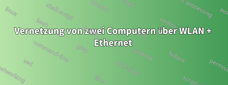 Vernetzung von zwei Computern über WLAN + Ethernet