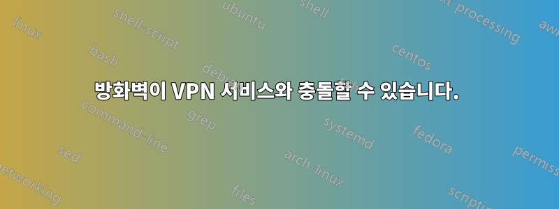 방화벽이 VPN 서비스와 충돌할 수 있습니다.