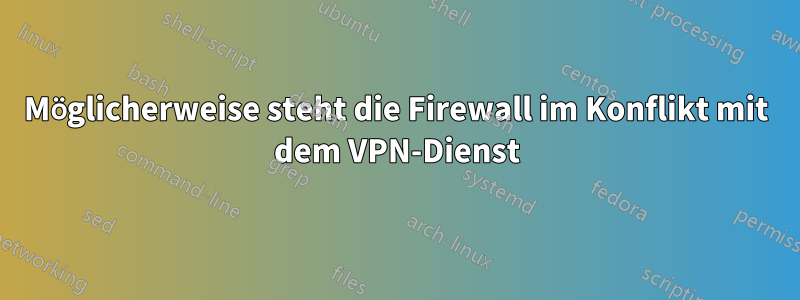 Möglicherweise steht die Firewall im Konflikt mit dem VPN-Dienst