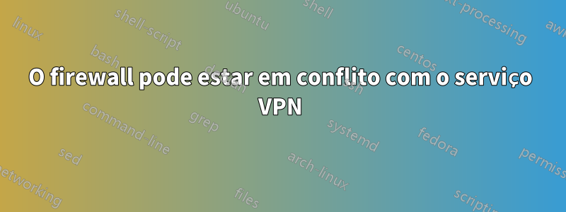 O firewall pode estar em conflito com o serviço VPN