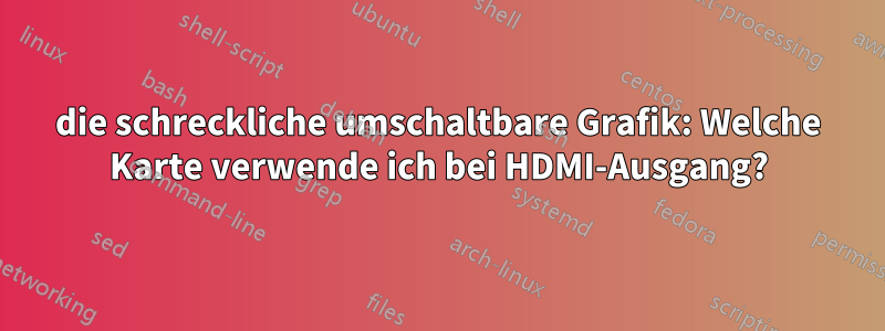 die schreckliche umschaltbare Grafik: Welche Karte verwende ich bei HDMI-Ausgang?