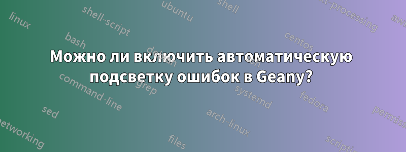 Можно ли включить автоматическую подсветку ошибок в Geany?