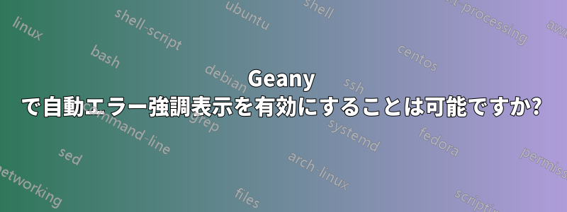 Geany で自動エラー強調表示を有効にすることは可能ですか?