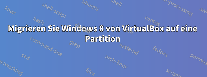 Migrieren Sie Windows 8 von VirtualBox auf eine Partition