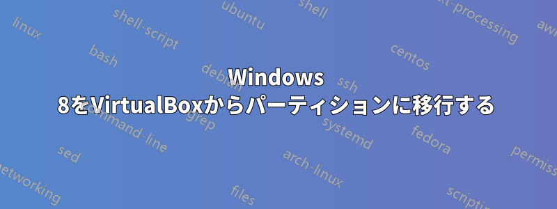 Windows 8をVirtualBoxからパーティションに移行する