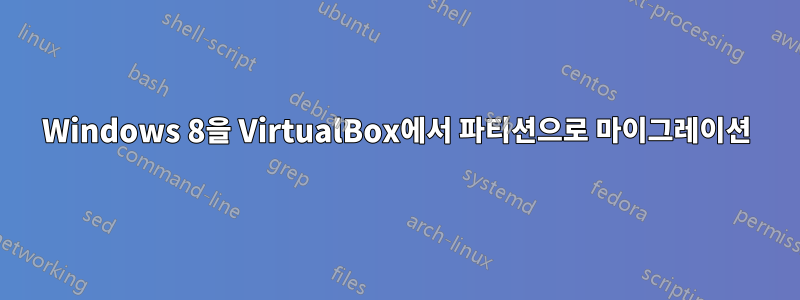 Windows 8을 VirtualBox에서 파티션으로 마이그레이션