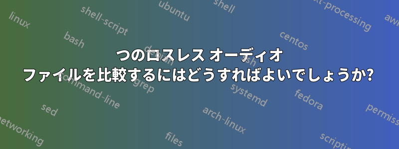 2 つのロスレス オーディオ ファイルを比較するにはどうすればよいでしょうか?