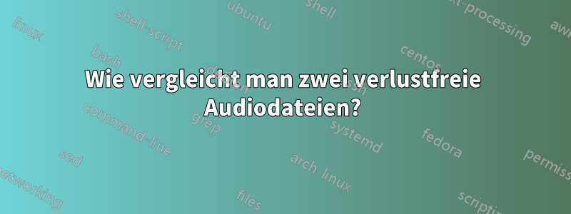 Wie vergleicht man zwei verlustfreie Audiodateien?