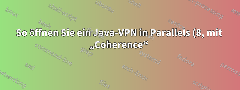 So öffnen Sie ein Java-VPN in Parallels (8, mit „Coherence“) auf einem Mac